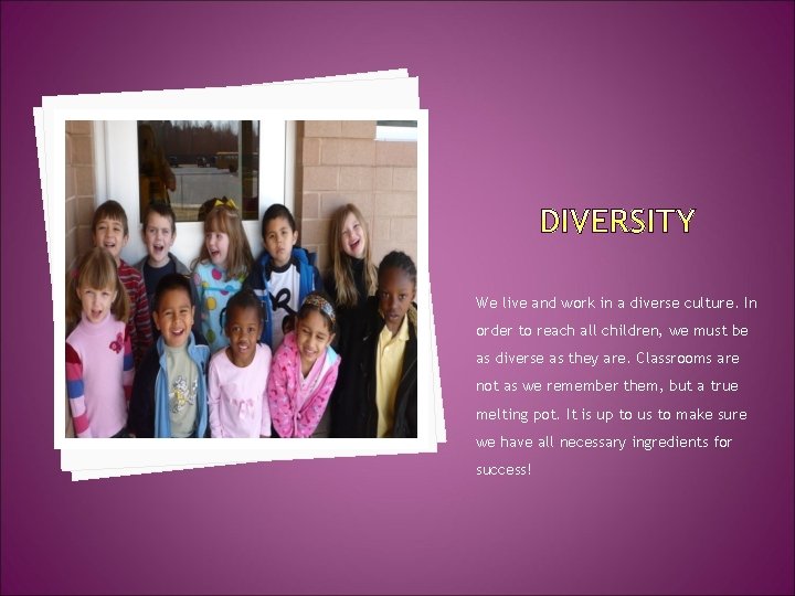 We live and work in a diverse culture. In order to reach all children,