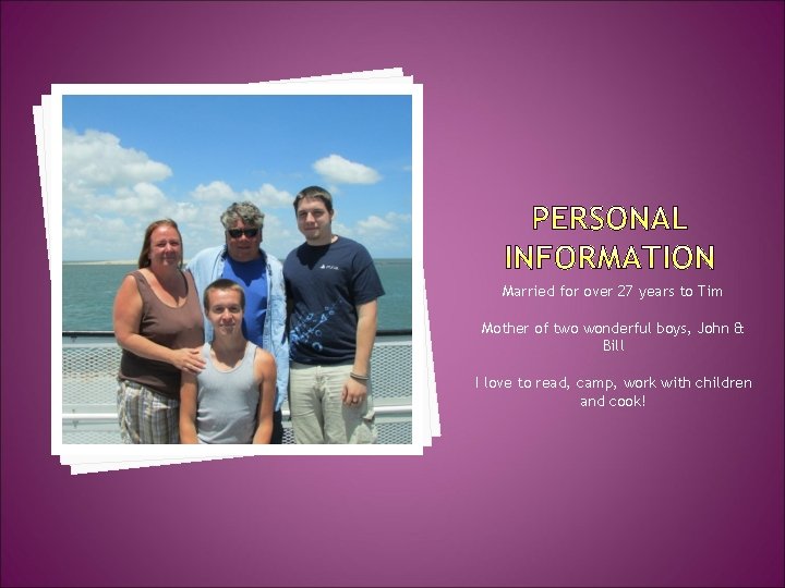 Married for over 27 years to Tim Mother of two wonderful boys, John &