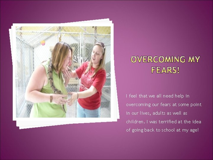 I feel that we all need help in overcoming our fears at some point