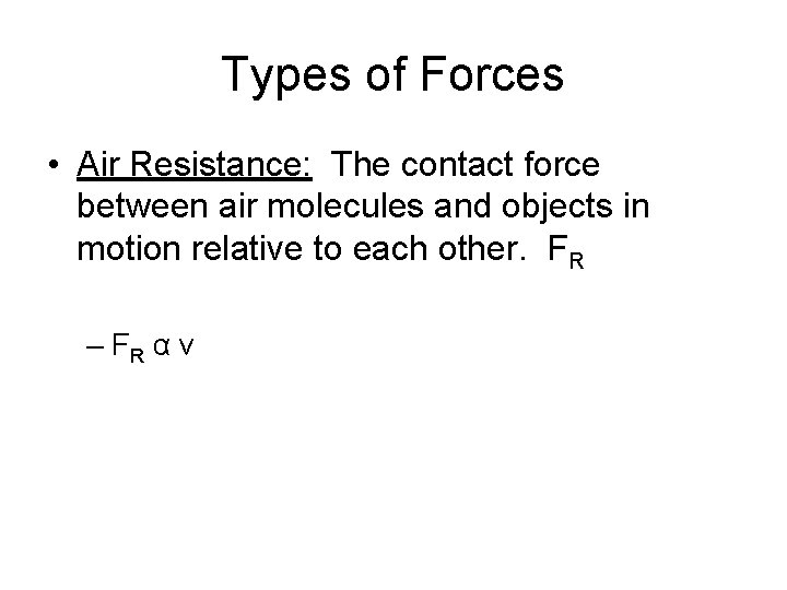 Types of Forces • Air Resistance: The contact force between air molecules and objects