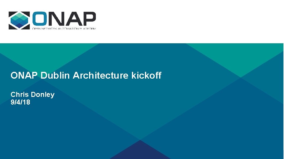 ONAP Dublin Architecture kickoff Chris Donley 9/4/18 