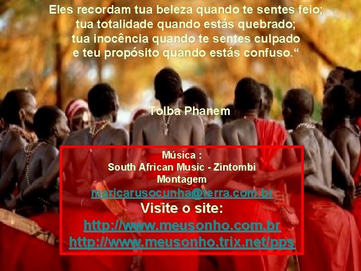 Eles recordam tua beleza quando te sentes feio; tua totalidade quando estás quebrado; tua