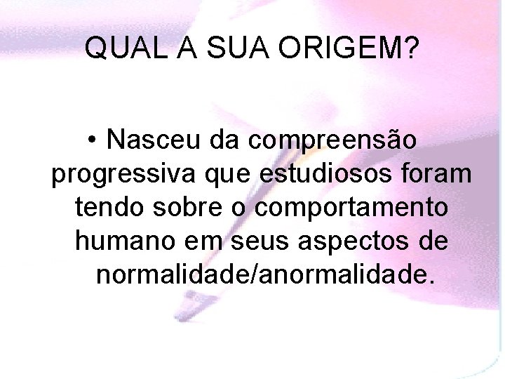 QUAL A SUA ORIGEM? • Nasceu da compreensão progressiva que estudiosos foram tendo sobre