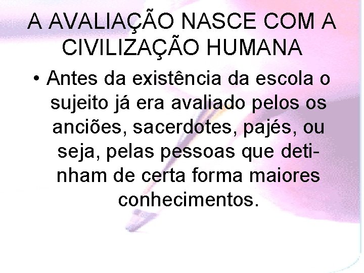 A AVALIAÇÃO NASCE COM A CIVILIZAÇÃO HUMANA • Antes da existência da escola o