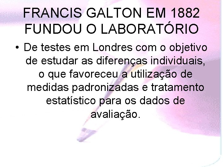 FRANCIS GALTON EM 1882 FUNDOU O LABORATÓRIO • De testes em Londres com o