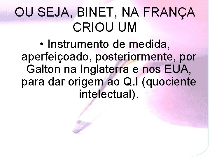 OU SEJA, BINET, NA FRANÇA CRIOU UM • Instrumento de medida, aperfeiçoado, posteriormente, por