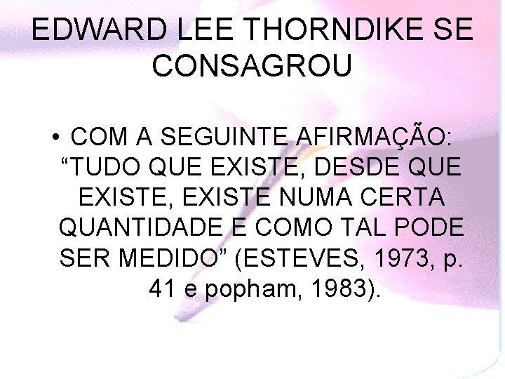 EDWARD LEE THORNDIKE SE CONSAGROU • COM A SEGUINTE AFIRMAÇÃO: “TUDO QUE EXISTE, DESDE