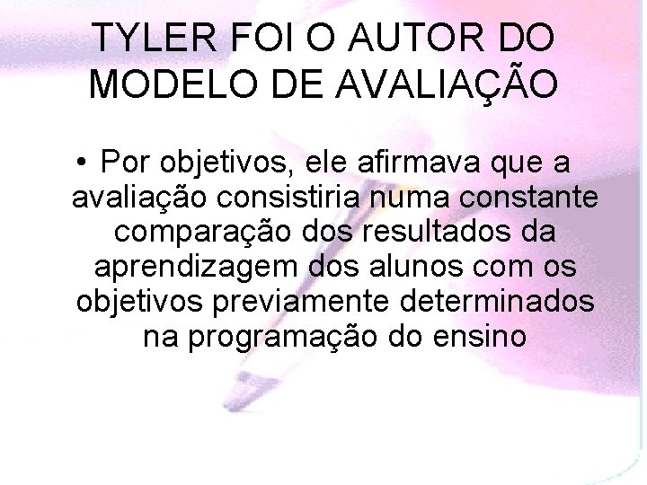 TYLER FOI O AUTOR DO MODELO DE AVALIAÇÃO • Por objetivos, ele afirmava que