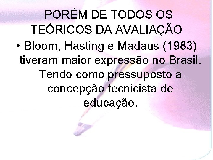 PORÉM DE TODOS OS TEÓRICOS DA AVALIAÇÃO • Bloom, Hasting e Madaus (1983) tiveram