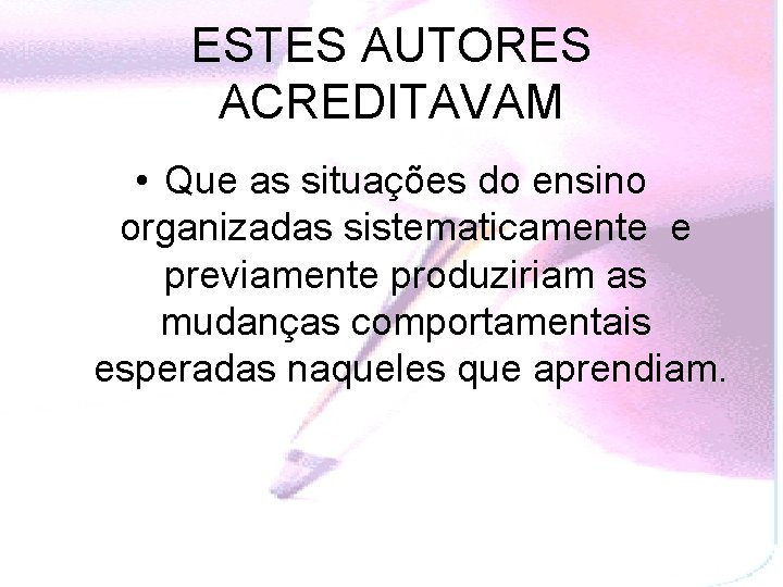 ESTES AUTORES ACREDITAVAM • Que as situações do ensino organizadas sistematicamente e previamente produziriam