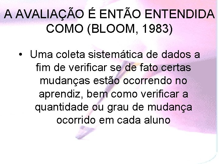 A AVALIAÇÃO É ENTÃO ENTENDIDA COMO (BLOOM, 1983) • Uma coleta sistemática de dados