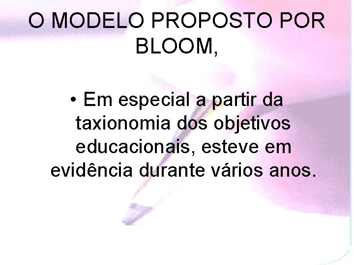 O MODELO PROPOSTO POR BLOOM, • Em especial a partir da taxionomia dos objetivos