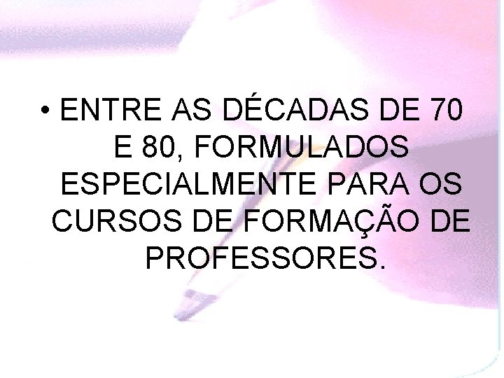  • ENTRE AS DÉCADAS DE 70 E 80, FORMULADOS ESPECIALMENTE PARA OS CURSOS