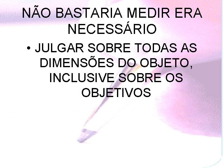 NÃO BASTARIA MEDIR ERA NECESSÁRIO • JULGAR SOBRE TODAS AS DIMENSÕES DO OBJETO, INCLUSIVE