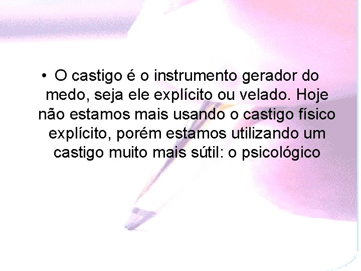  • O castigo é o instrumento gerador do medo, seja ele explícito ou