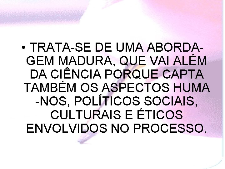  • TRATA-SE DE UMA ABORDAGEM MADURA, QUE VAI ALÉM DA CIÊNCIA PORQUE CAPTA