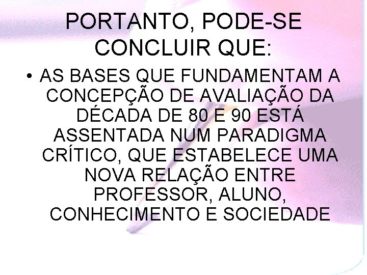 PORTANTO, PODE-SE CONCLUIR QUE: • AS BASES QUE FUNDAMENTAM A CONCEPÇÃO DE AVALIAÇÃO DA