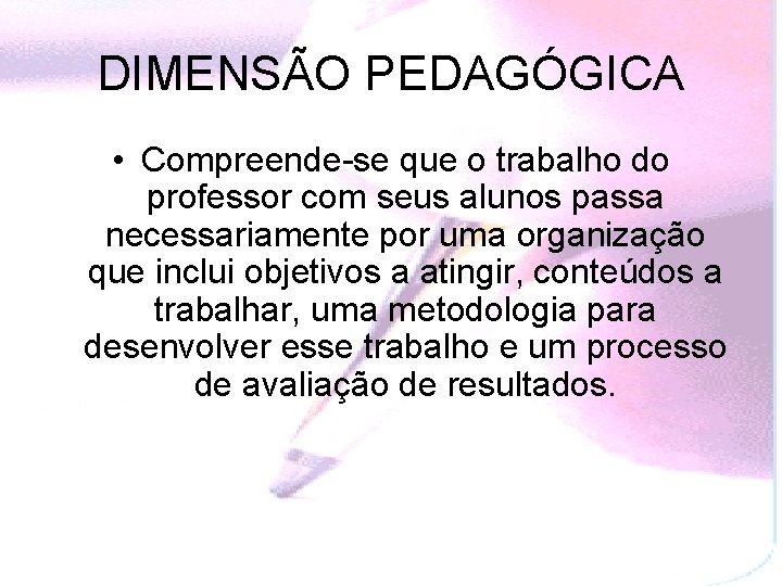 DIMENSÃO PEDAGÓGICA • Compreende-se que o trabalho do professor com seus alunos passa necessariamente