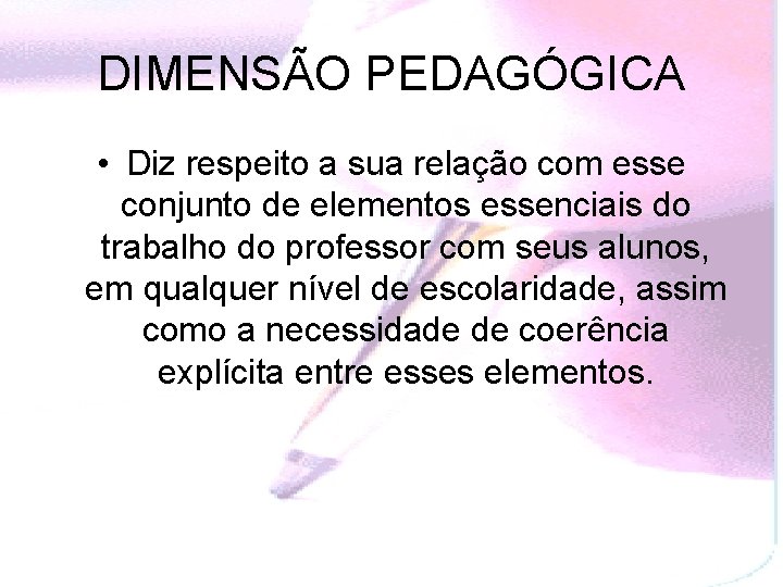 DIMENSÃO PEDAGÓGICA • Diz respeito a sua relação com esse conjunto de elementos essenciais