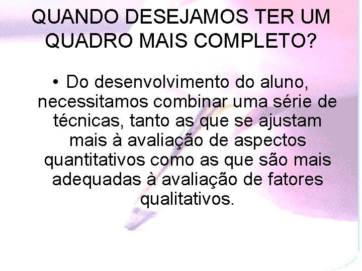 QUANDO DESEJAMOS TER UM QUADRO MAIS COMPLETO? • Do desenvolvimento do aluno, necessitamos combinar