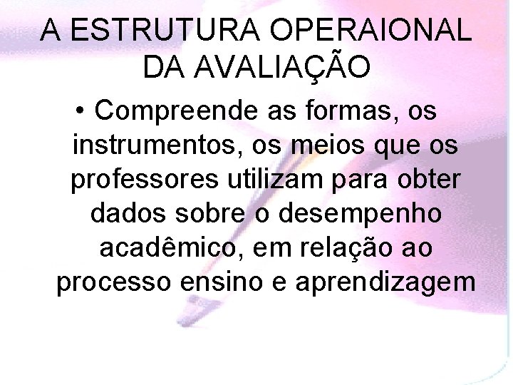 A ESTRUTURA OPERAIONAL DA AVALIAÇÃO • Compreende as formas, os instrumentos, os meios que