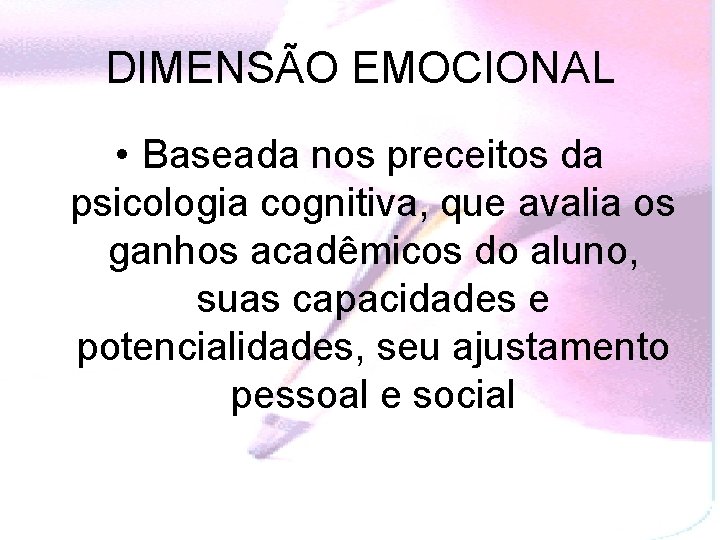 DIMENSÃO EMOCIONAL • Baseada nos preceitos da psicologia cognitiva, que avalia os ganhos acadêmicos