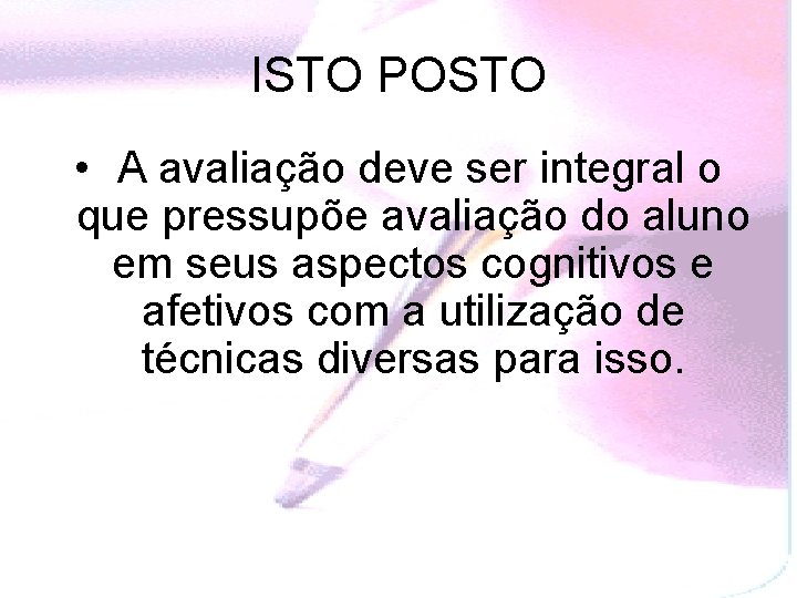 ISTO POSTO • A avaliação deve ser integral o que pressupõe avaliação do aluno