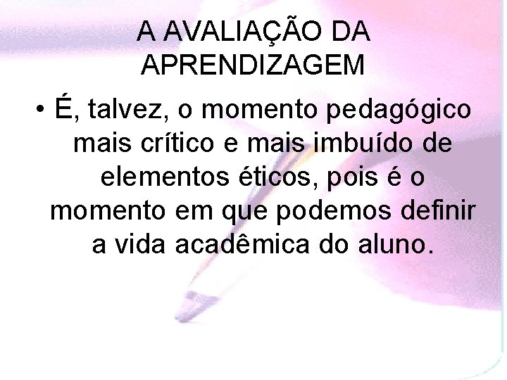 A AVALIAÇÃO DA APRENDIZAGEM • É, talvez, o momento pedagógico mais crítico e mais