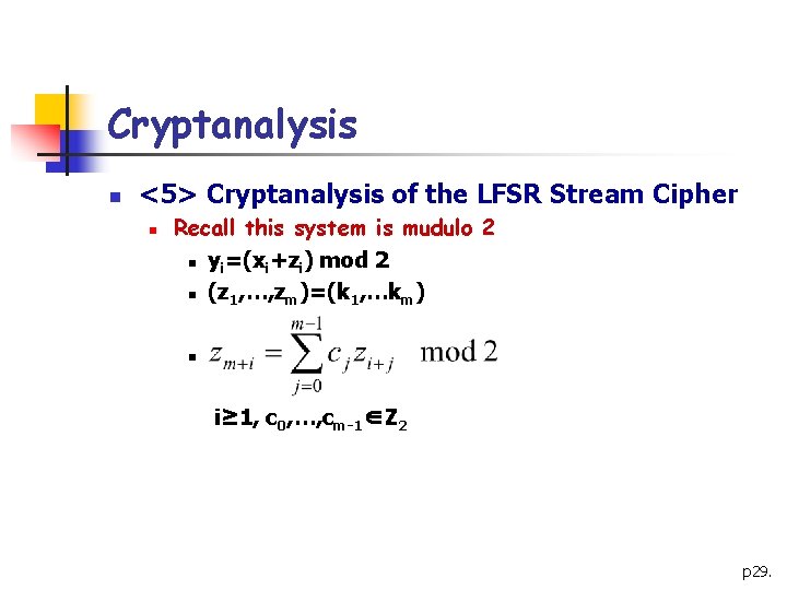 Cryptanalysis n <5> Cryptanalysis of the LFSR Stream Cipher n Recall this system is