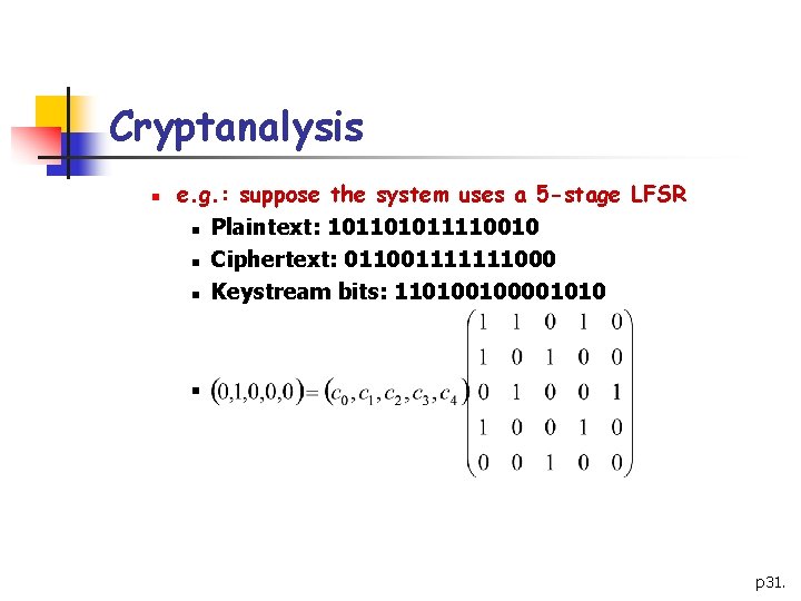 Cryptanalysis n e. g. : suppose the system uses a 5 -stage LFSR n