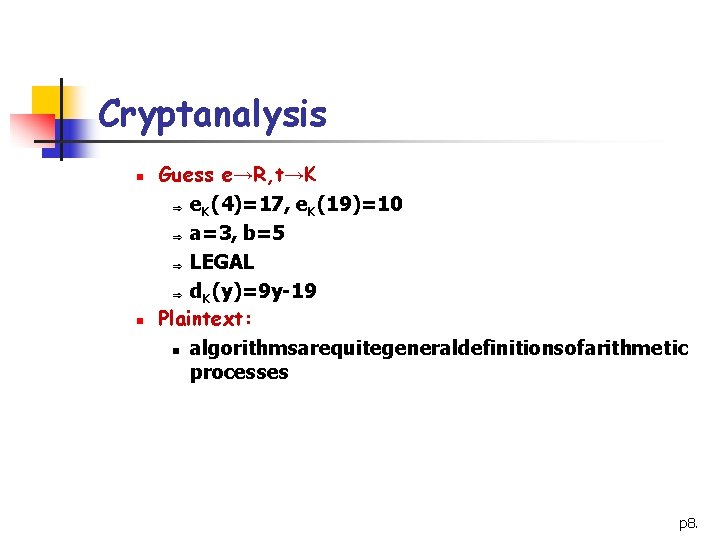 Cryptanalysis n n Guess e→R, t→K Þ e. K(4)=17, e. K(19)=10 Þ a=3, b=5