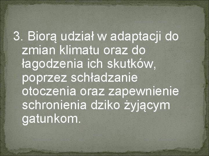 3. Biorą udział w adaptacji do zmian klimatu oraz do łagodzenia ich skutków, poprzez