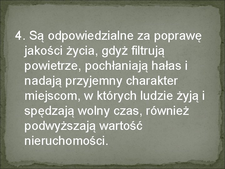 4. Są odpowiedzialne za poprawę jakości życia, gdyż filtrują powietrze, pochłaniają hałas i nadają