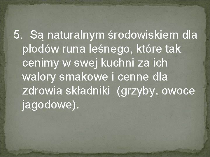 5. Są naturalnym środowiskiem dla płodów runa leśnego, które tak cenimy w swej kuchni