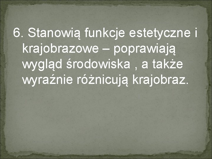 6. Stanowią funkcje estetyczne i krajobrazowe – poprawiają wygląd środowiska , a także wyraźnie