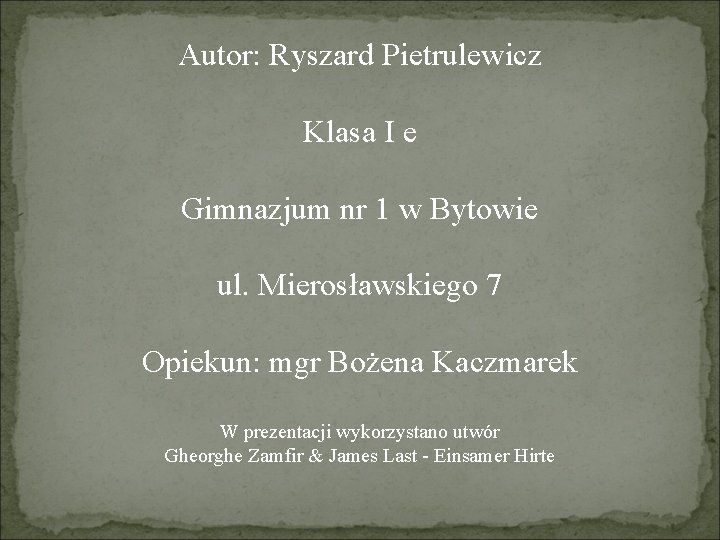 Autor: Ryszard Pietrulewicz Klasa I e Gimnazjum nr 1 w Bytowie ul. Mierosławskiego 7