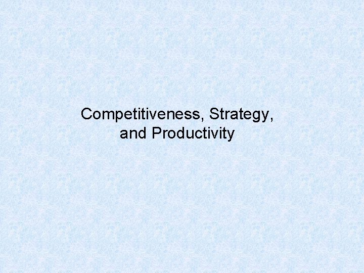 Competitiveness, Strategy, and Productivity 