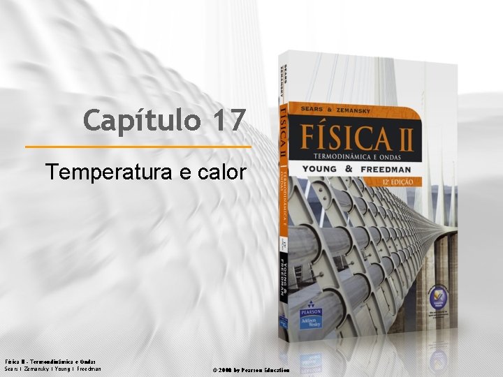 Capítulo 17 Temperatura e calor Física II – Termondinâmica e Ondas Sears | Zemansky