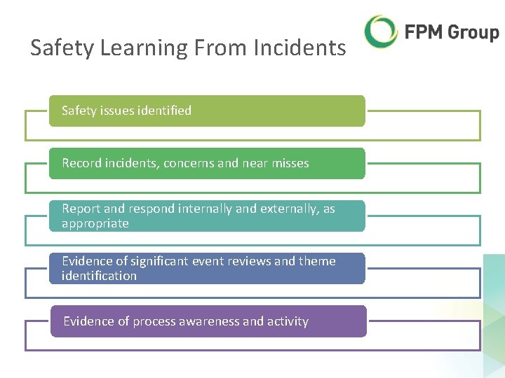Safety Learning From Incidents Safety issues identified Record incidents, concerns and near misses Report Safety Learning From Incidents Safety issues identified Record incidents, concerns and near misses Report