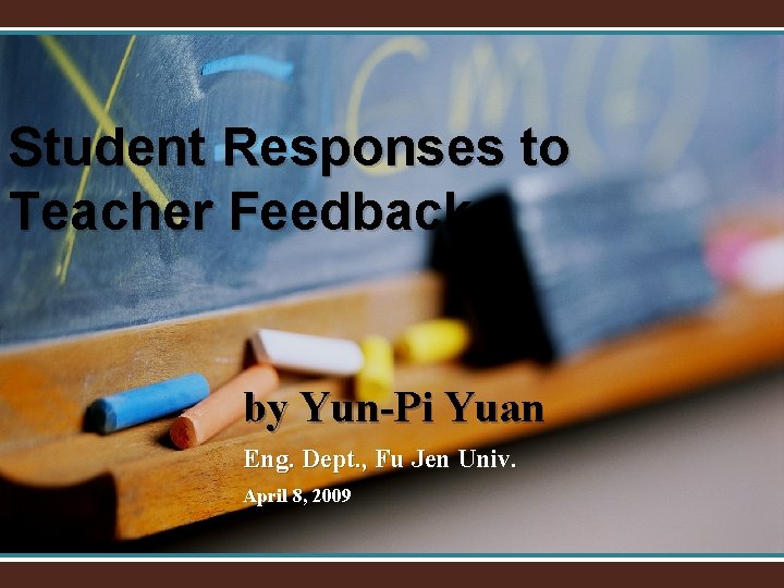 Student Responses to Teacher Feedback by Yun-Pi Yuan Eng. Dept. , Fu Jen Univ.