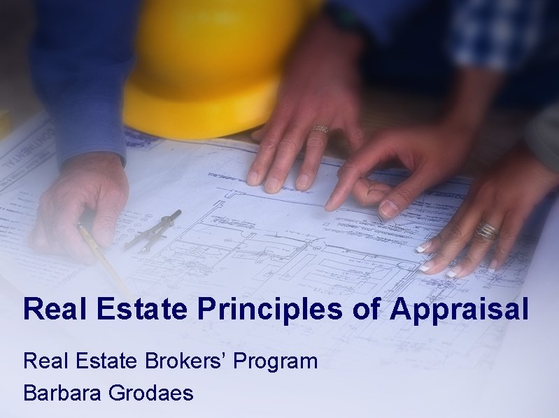 Real Estate Principles of Appraisal Real Estate Brokers’ Program Barbara Grodaes 