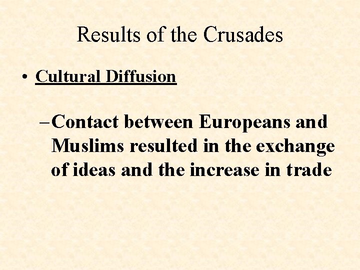Results of the Crusades • Cultural Diffusion – Contact between Europeans and Muslims resulted Results of the Crusades • Cultural Diffusion – Contact between Europeans and Muslims resulted