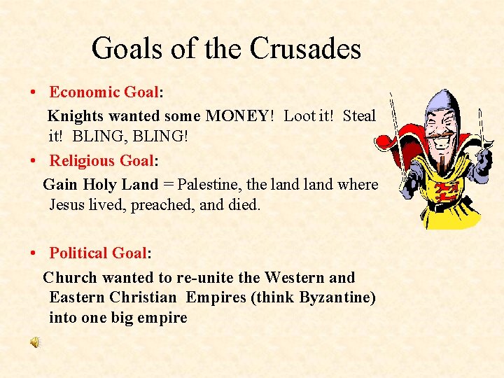 Goals of the Crusades • Economic Goal: Knights wanted some MONEY! Loot it! Steal Goals of the Crusades • Economic Goal: Knights wanted some MONEY! Loot it! Steal