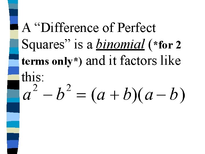 A “Difference of Perfect Squares” is a binomial (*for 2 terms only*) and it