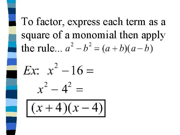 To factor, express each term as a square of a monomial then apply the