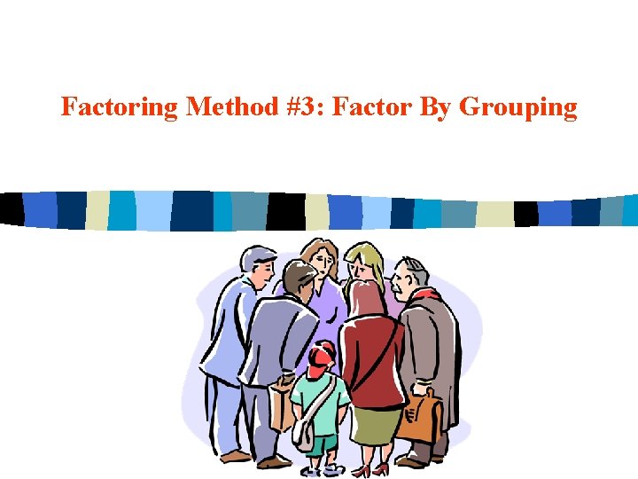 Factoring Method #3: Factor By Grouping 