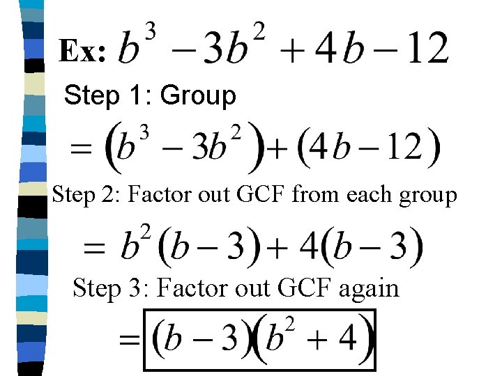 Ex: Step 1: Group Step 2: Factor out GCF from each group Step 3: