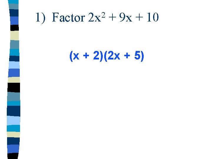 1) Factor 2 x 2 + 9 x + 10 (x + 2)(2 x