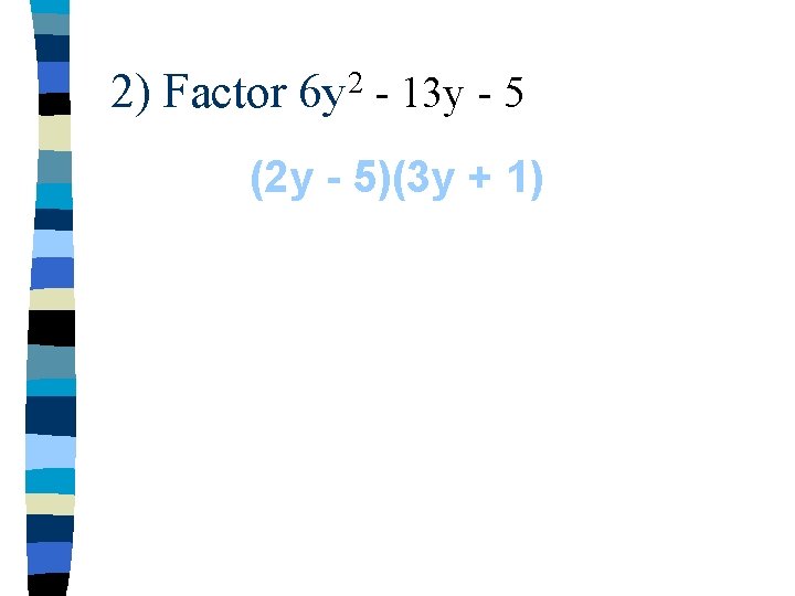 2) Factor 2 6 y - 13 y - 5 (2 y - 5)(3