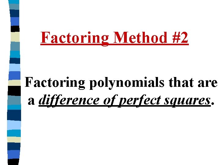 Factoring Method #2 Factoring polynomials that are a difference of perfect squares. 